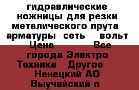 гидравлические ножницы для резки металического прута (арматуры) сеть 220вольт › Цена ­ 3 000 - Все города Электро-Техника » Другое   . Ненецкий АО,Выучейский п.
